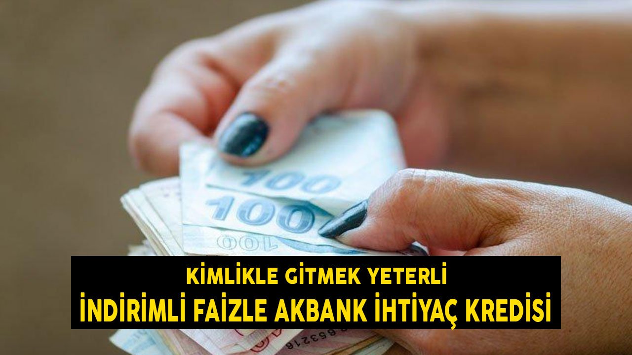 İndirimli faizle Akbank ihtiyaç kredisi! Kimlik kartıyla gitmeniz yeter