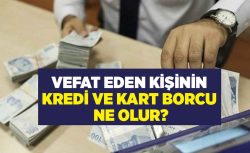 Vefat eden kişinin kredi ve kart borcu ne olur? Reddi miras yapmayanlar dikkat!